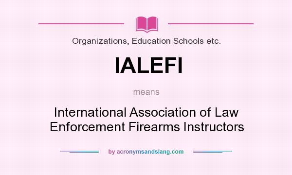 What does IALEFI mean? It stands for International Association of Law Enforcement Firearms Instructors