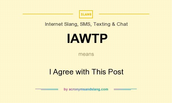 What does IAWTP mean? It stands for I Agree with This Post