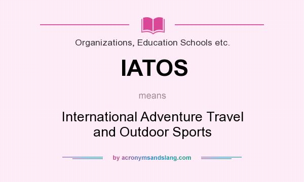 What does IATOS mean? It stands for International Adventure Travel and Outdoor Sports