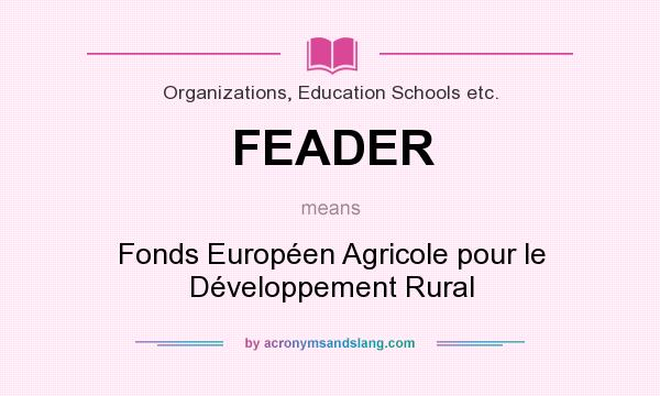 What does FEADER mean? It stands for Fonds Européen Agricole pour le Développement Rural