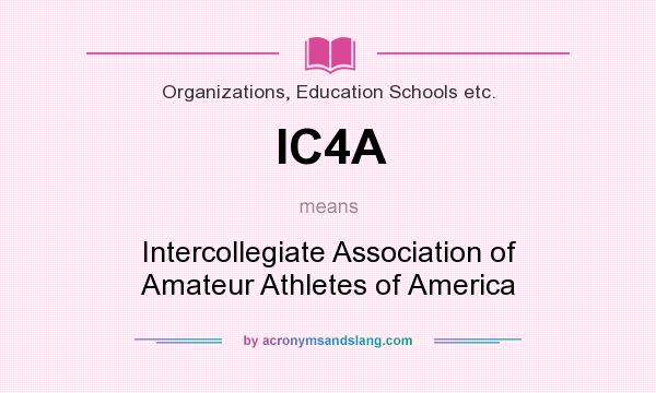 What does IC4A mean? It stands for Intercollegiate Association of Amateur Athletes of America