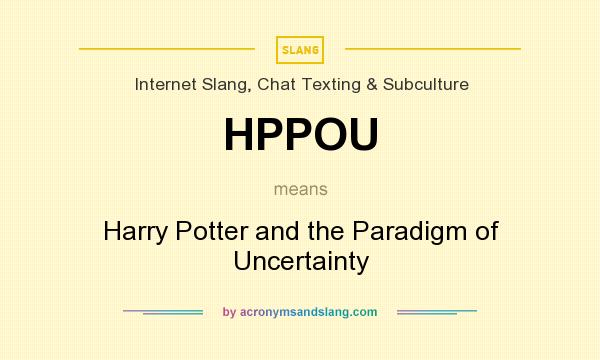 What does HPPOU mean? It stands for Harry Potter and the Paradigm of Uncertainty