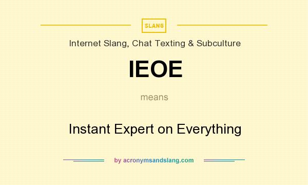 What does IEOE mean? It stands for Instant Expert on Everything