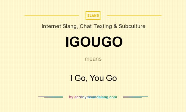 What does IGOUGO mean? It stands for I Go, You Go