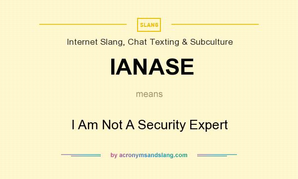 What does IANASE mean? It stands for I Am Not A Security Expert