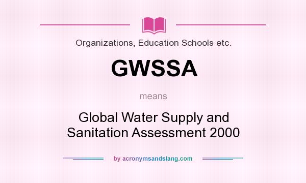 What does GWSSA mean? It stands for Global Water Supply and Sanitation Assessment 2000