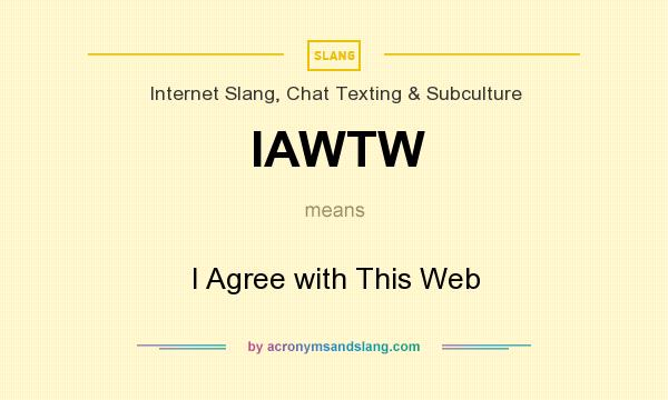 What does IAWTW mean? It stands for I Agree with This Web
