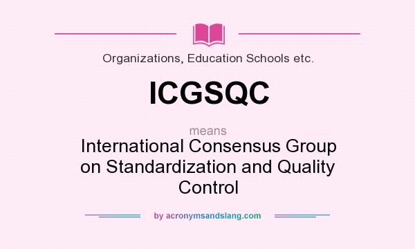 What does ICGSQC mean? It stands for International Consensus Group on Standardization and Quality Control