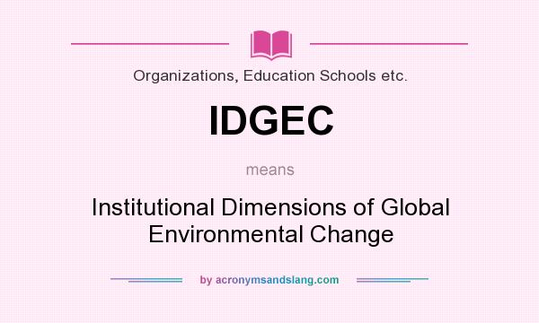 What does IDGEC mean? It stands for Institutional Dimensions of Global Environmental Change