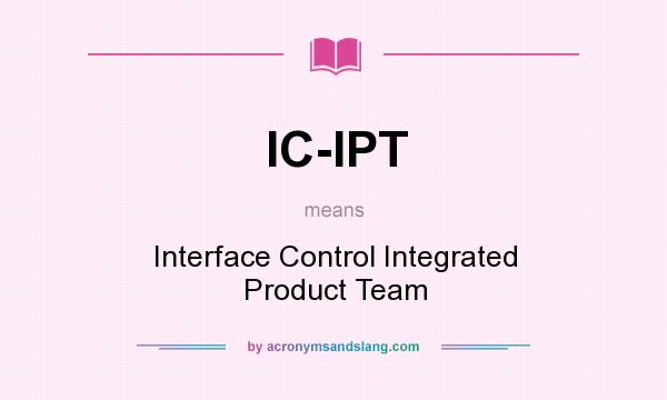 What does IC-IPT mean? It stands for Interface Control Integrated Product Team