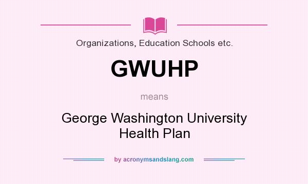 What does GWUHP mean? It stands for George Washington University Health Plan