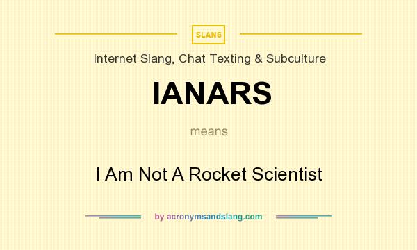 What does IANARS mean? It stands for I Am Not A Rocket Scientist