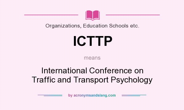 What does ICTTP mean? It stands for International Conference on Traffic and Transport Psychology