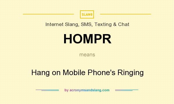 What does HOMPR mean? It stands for Hang on Mobile Phone`s Ringing