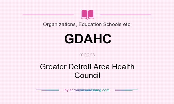 What does GDAHC mean? It stands for Greater Detroit Area Health Council