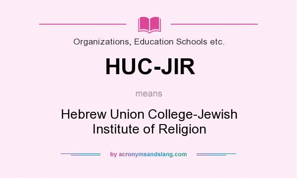 What does HUC-JIR mean? It stands for Hebrew Union College-Jewish Institute of Religion