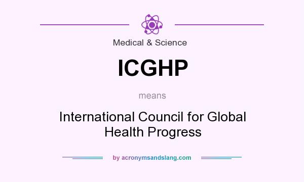 What does ICGHP mean? It stands for International Council for Global Health Progress