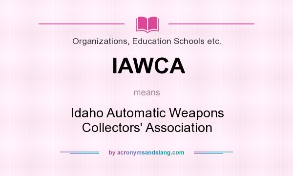 What does IAWCA mean? It stands for Idaho Automatic Weapons Collectors` Association