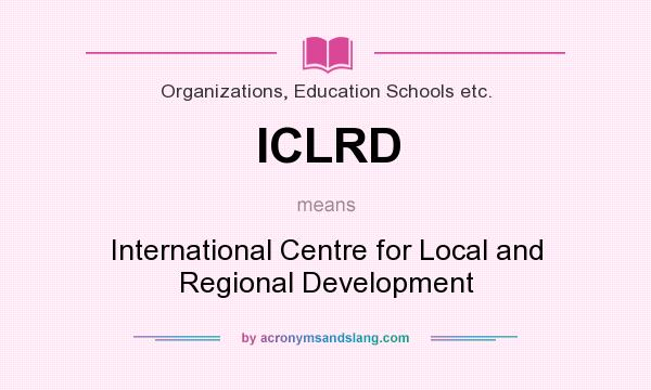 What does ICLRD mean? It stands for International Centre for Local and Regional Development