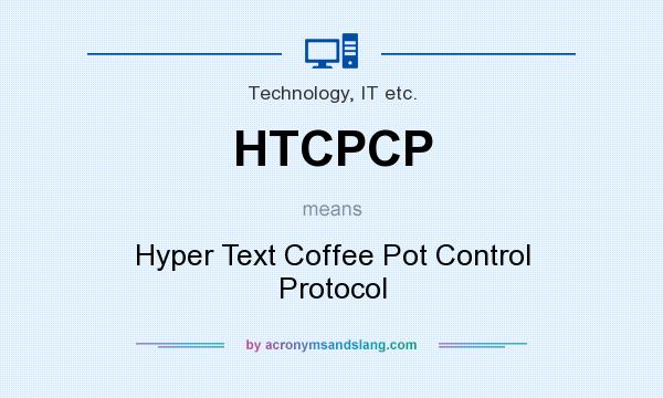 What does HTCPCP mean? It stands for Hyper Text Coffee Pot Control Protocol