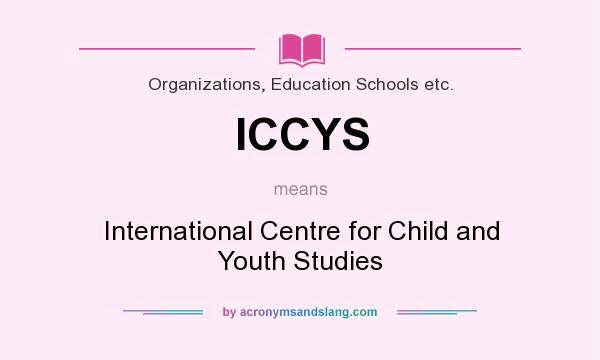 What does ICCYS mean? It stands for International Centre for Child and Youth Studies