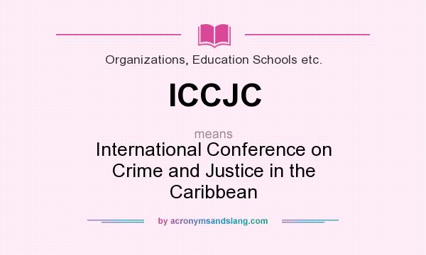 What does ICCJC mean? It stands for International Conference on Crime and Justice in the Caribbean