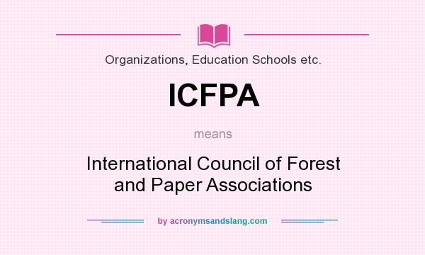 What does ICFPA mean? It stands for International Council of Forest and Paper Associations