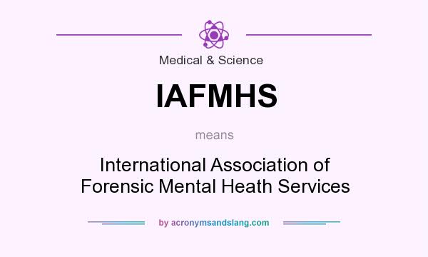 What does IAFMHS mean? It stands for International Association of Forensic Mental Heath Services