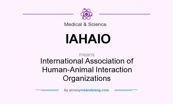 What does IAHAIO mean? It stands for International Association of Human-Animal Interaction Organizations