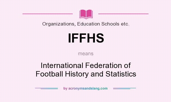 What does IFFHS mean? It stands for International Federation of Football History and Statistics