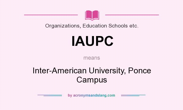 What does IAUPC mean? It stands for Inter-American University, Ponce Campus