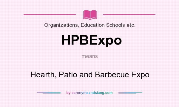 What does HPBExpo mean? It stands for Hearth, Patio and Barbecue Expo