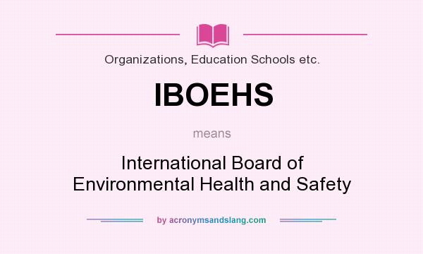What does IBOEHS mean? It stands for International Board of Environmental Health and Safety