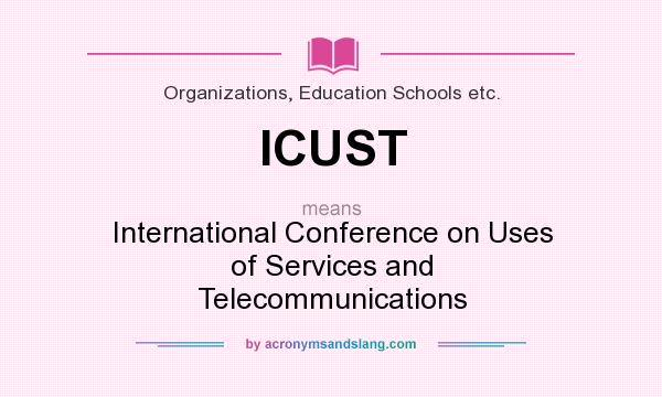 What does ICUST mean? It stands for International Conference on Uses of Services and Telecommunications