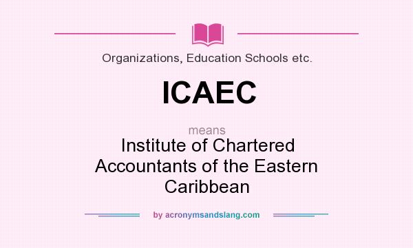 What does ICAEC mean? It stands for Institute of Chartered Accountants of the Eastern Caribbean