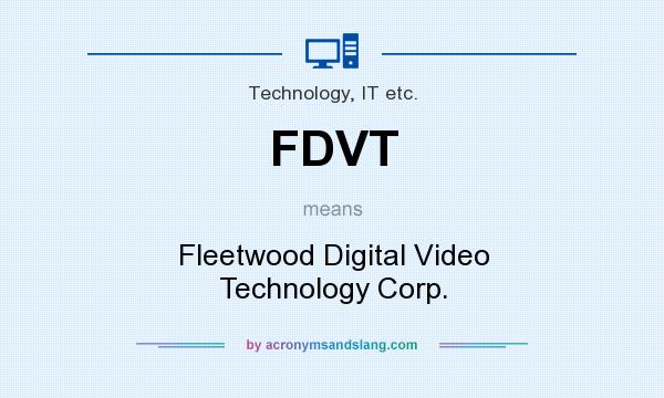 What does FDVT mean? It stands for Fleetwood Digital Video Technology Corp.