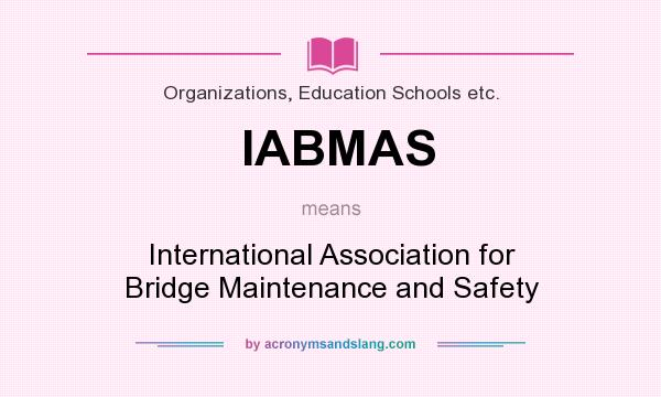 What does IABMAS mean? It stands for International Association for Bridge Maintenance and Safety