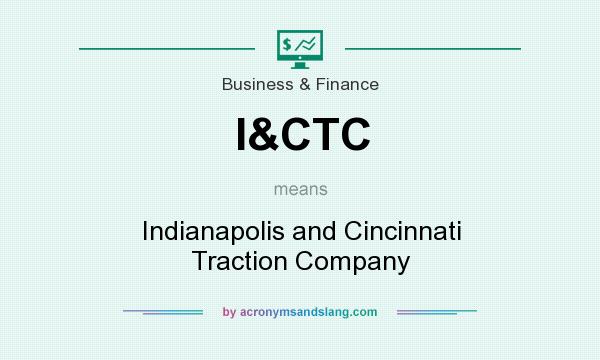 What does I&CTC mean? It stands for Indianapolis and Cincinnati Traction Company