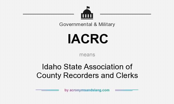 What does IACRC mean? It stands for Idaho State Association of County Recorders and Clerks