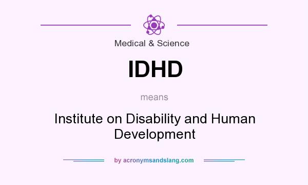 What does IDHD mean? It stands for Institute on Disability and Human Development
