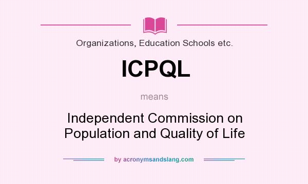 What does ICPQL mean? It stands for Independent Commission on Population and Quality of Life