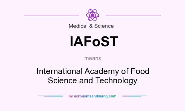 What does IAFoST mean? It stands for International Academy of Food Science and Technology