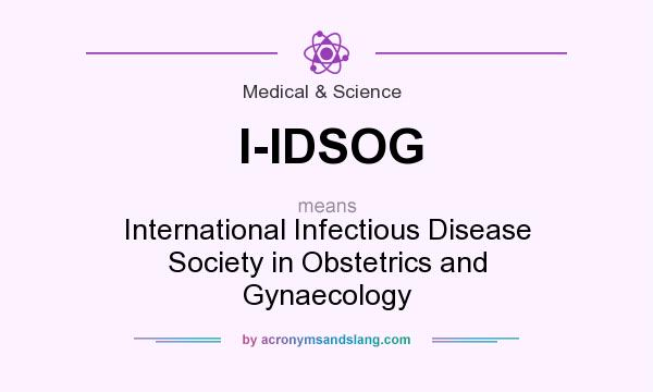 What does I-IDSOG mean? It stands for International Infectious Disease Society in Obstetrics and Gynaecology