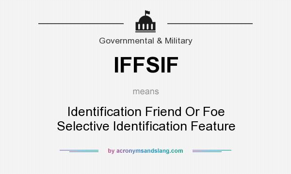 What does IFFSIF mean? It stands for Identification Friend Or Foe Selective Identification Feature