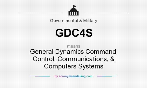 What does GDC4S mean? It stands for General Dynamics Command, Control, Communications, & Computers Systems
