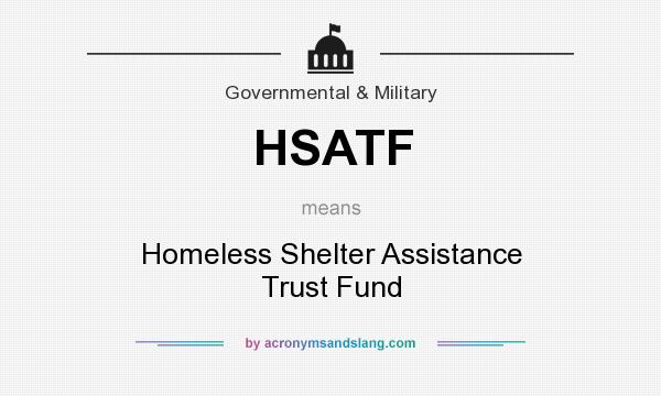 What does HSATF mean? It stands for Homeless Shelter Assistance Trust Fund