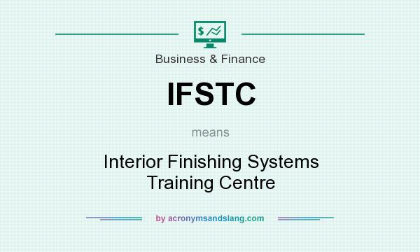 What does IFSTC mean? It stands for Interior Finishing Systems Training Centre