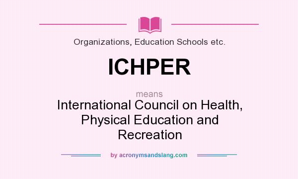 What does ICHPER mean? It stands for International Council on Health, Physical Education and Recreation