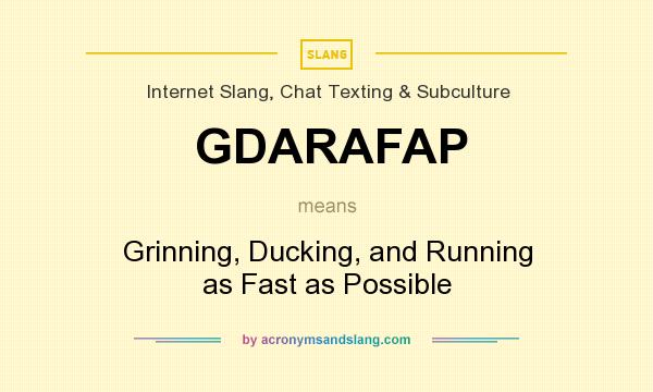 What does GDARAFAP mean? It stands for Grinning, Ducking, and Running as Fast as Possible