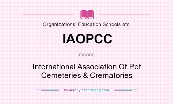 What does IAOPCC mean? It stands for International Association Of Pet Cemeteries & Crematories